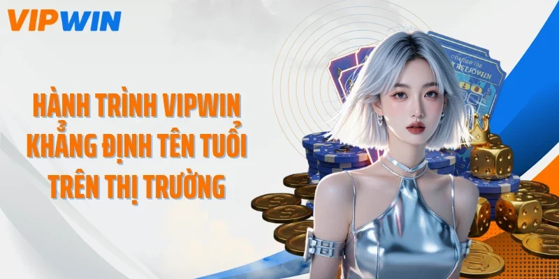 hanh trinh vipwin khang dinh ten tuoi tren thi truong hanh trinh Hành trình VIPWIN khẳng định tên tuổi trên thị trườngkhang dinh ten tuoi tren thi truong